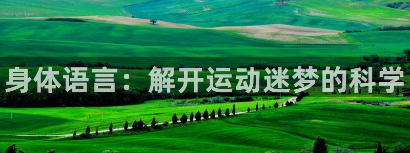 球王会体育：身体语言：解开运动迷梦的科学