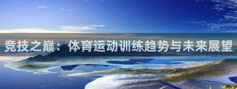 球王会体育：竞技之巅：体育运动训练趋势与未来展望