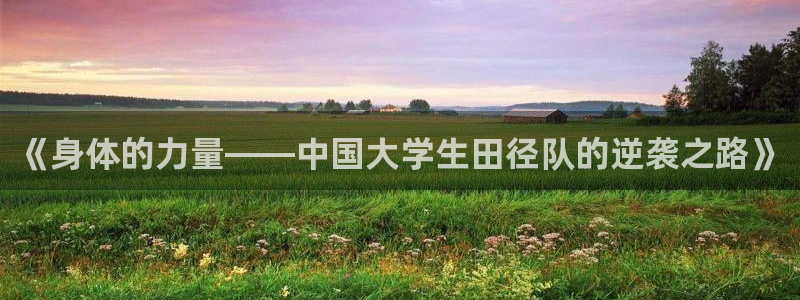 球王会体育：《身体的力量——中国大学生田径队的逆袭之路》