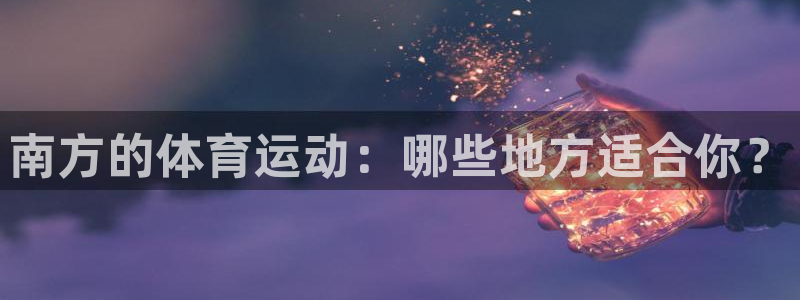 球王会体育：南方的体育运动：哪些地方适合你？